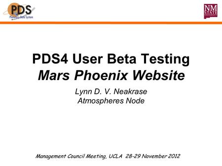 PDS4 User Beta Testing Mars Phoenix Website Lynn D. V. Neakrase Atmospheres Node Management Council Meeting, UCLA 28-29 November 2012.