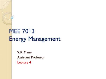 MEE 7013 S. R. Mane Assistant Professor Lecture 4