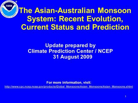 1 The Asian-Australian Monsoon System: Recent Evolution, Current Status and Prediction Update prepared by Climate Prediction Center / NCEP 31 August 2009.