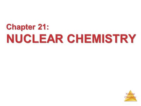 Chapter 21: NUCLEAR CHEMISTRY