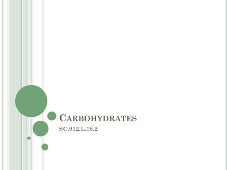 C ARBOHYDRATES SC.912.L.18.2. E SSENTIAL Q UESTION What are carbohydrates made of? How do carbohydrates help living things?
