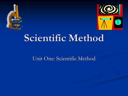 Scientific Method Unit One: Scientific Method. What is science? Have you ever had a question about how something works? Have you ever had a question about.