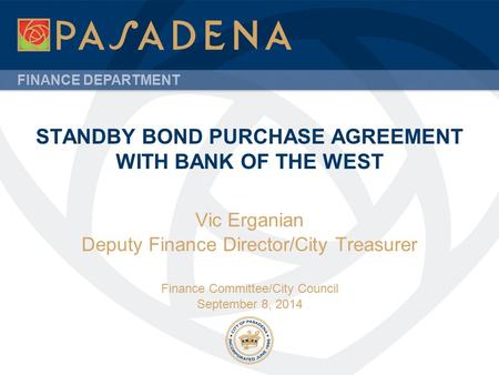 FINANCE DEPARTMENT STANDBY BOND PURCHASE AGREEMENT WITH BANK OF THE WEST Vic Erganian Deputy Finance Director/City Treasurer Finance Committee/City Council.