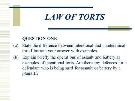 LAW OF TORTS QUESTION ONE (a)State the difference between intentional and unintentional tort. Illustrate your answer with examples. (b)Explain briefly.