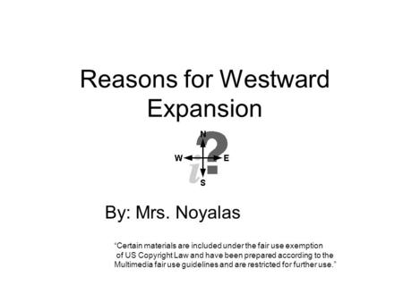 Reasons for Westward Expansion By: Mrs. Noyalas “Certain materials are included under the fair use exemption of US Copyright Law and have been prepared.