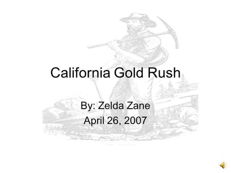 California Gold Rush By: Zelda Zane April 26, 2007.