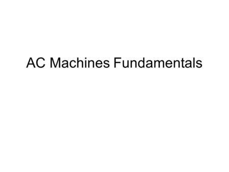 AC Machines Fundamentals. Introduction Synchronous machines: Motors and generators whose magnetic field is supplied by a separate dc power supply. Induction.