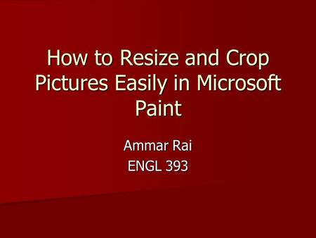 How to Resize and Crop Pictures Easily in Microsoft Paint Ammar Rai ENGL 393.