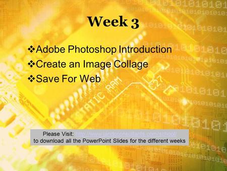Week 3  Adobe Photoshop Introduction  Create an Image Collage  Save For Web Please Visit: