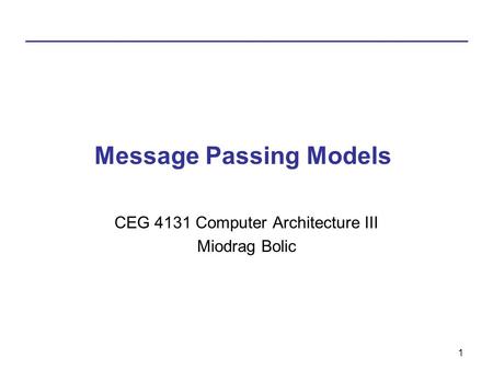 1 Message Passing Models CEG 4131 Computer Architecture III Miodrag Bolic.