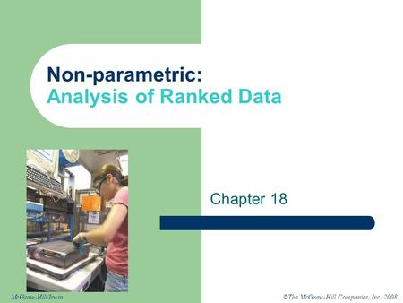 ©The McGraw-Hill Companies, Inc. 2008McGraw-Hill/Irwin Non-parametric: Analysis of Ranked Data Chapter 18.