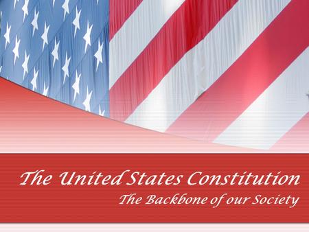 The United States Constitution The Backbone of our Society.
