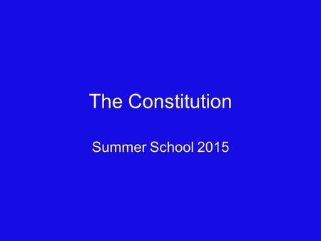 The Constitution Summer School 2015. Preamble We the People of the United States, in Order to form a more perfect Union, establish Justice, insure domestic.