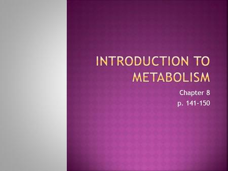 Chapter 8 p. 141-150.  Metabolism: sum of all chemical rxns in the body  Metabolic Pathway: series of rxns catalyzed by specific enzymes  Catabolic.