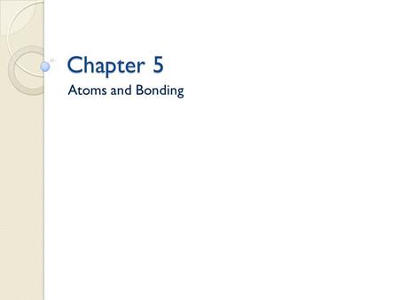 Chapter 5 Atoms and Bonding.