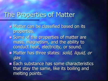 The Properties of Matter Matter can be classified based on its properties. Matter can be classified based on its properties. Some of the properties of.