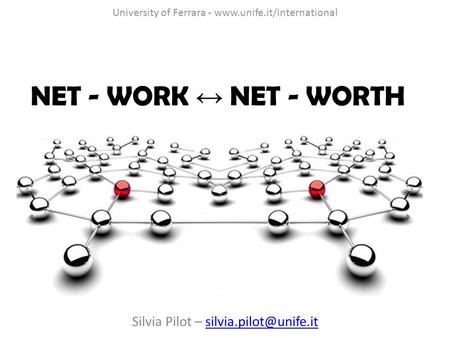 Silvia Pilot – NET - WORK ↔ NET - WORTH University of Ferrara -