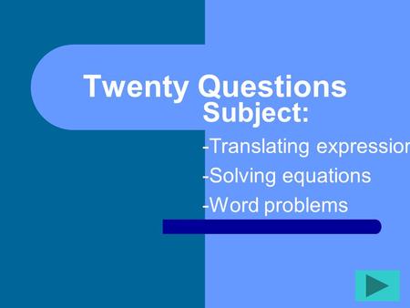 Twenty Questions Subject: -Translating expressions -Solving equations -Word problems.