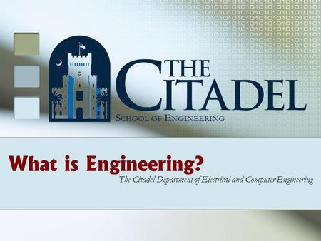 What is Engineering? The Citadel Department of Electrical and Computer Engineering S CHOOL OF E NGINEERING.