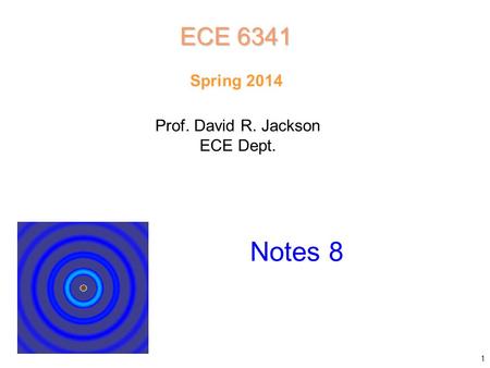 Prof. David R. Jackson ECE Dept. Spring 2014 Notes 8 ECE 6341 1.