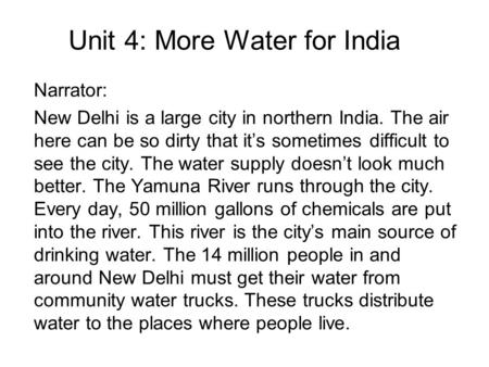 Unit 4: More Water for India Narrator: New Delhi is a large city in northern India. The air here can be so dirty that it’s sometimes difficult to see the.