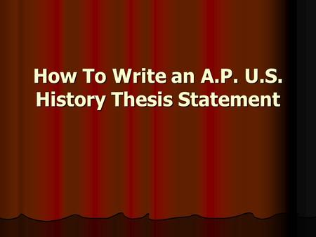 How To Write an A.P. U.S. History Thesis Statement.