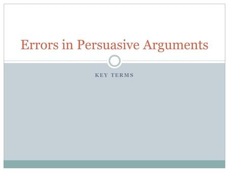 KEY TERMS Errors in Persuasive Arguments. Faulty Reasoning Persuasive writers try to convince you to think or act in a certain way. Sometimes a writer’s.