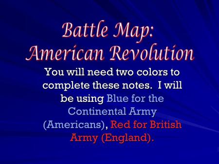 You will need two colors to complete these notes. I will be using Blue for the Continental Army (Americans), Red for British Army (England).