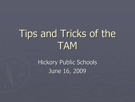 Tips and Tricks of the TAM Hickory Public Schools June 16, 2009.