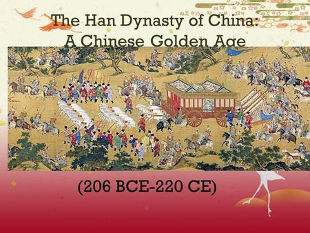 The Han Dynasty of China: A Chinese Golden Age (206 BCE-220 CE) ©