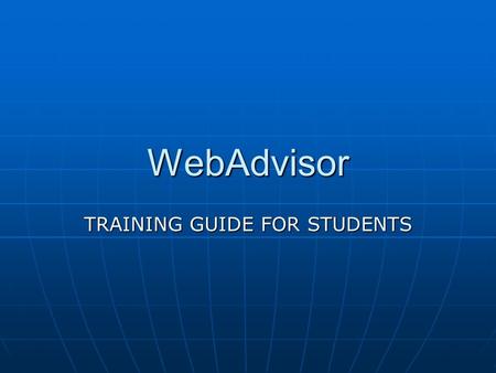 WebAdvisor TRAINING GUIDE FOR STUDENTS. What is WebAdvisor? WebAdvisor is an online tool designed to allow students to register for classes, make payment,