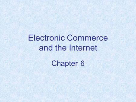 Electronic Commerce and the Internet Chapter 6. Chapter Objectives Describe what the Internet is and how it works Explain packet-switching and TCP/IP.