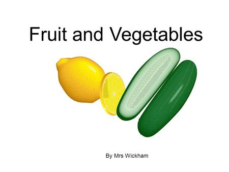 Fruit and Vegetables By Mrs Wickham What will we learn today? Not only will we learn about different fruits and vegetables but we are also going to use.