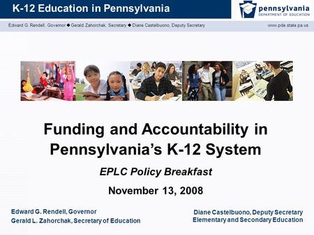 Edward G. Rendell, Governor  Gerald Zahorchak, Secretary  Diane Castelbuono, Deputy Secretary www.pde.state.pa.us K-12 Education in Pennsylvania Edward.
