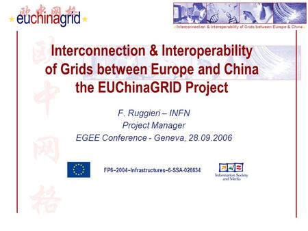 FP6−2004−Infrastructures−6-SSA-026634 Interconnection & Interoperability of Grids between Europe and China the EUChinaGRID Project F. Ruggieri – INFN Project.