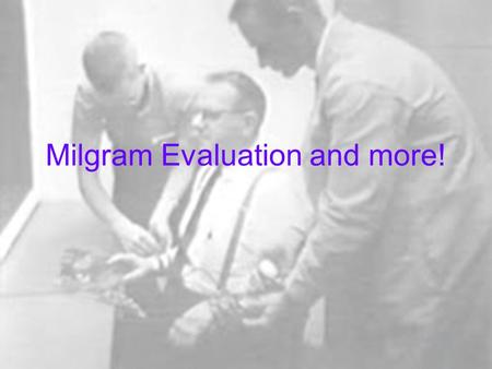 Milgram Evaluation and more!. GRAVE of Milgram For this we are going to use….. Yeah but no but yeah but no…. See handout…
