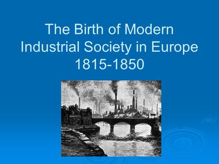 The Birth of Modern Industrial Society in Europe 1815-1850.