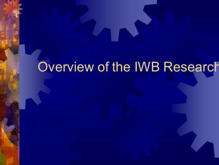 Overview of the IWB Research. The IWB Research Literature: Is overwhelmingly positive about their potential. Primarily based on the views of teachers.