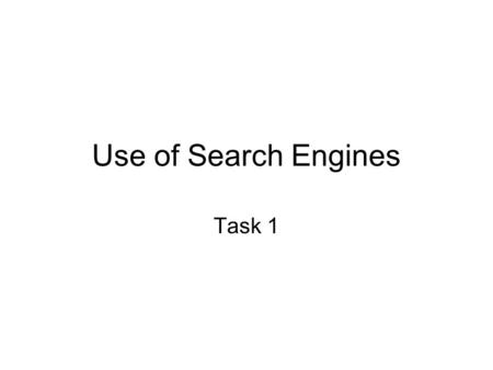 Use of Search Engines Task 1. What you will need to produce Using three search engines complete three different types of search. –Basic Search –Advanced.