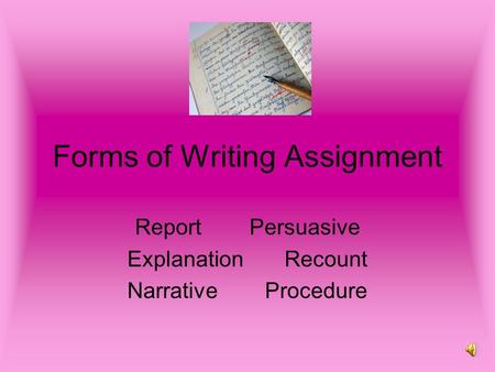 Forms of Writing Assignment Report Persuasive Explanation Recount Narrative Procedure.