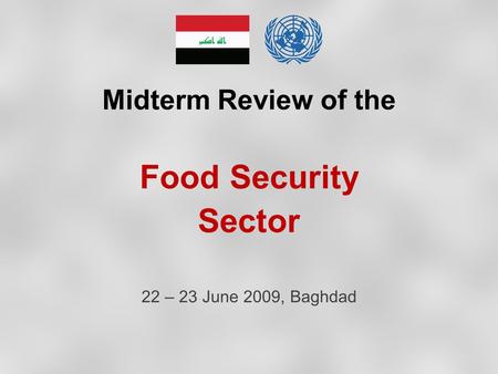 Midterm Review of the Food Security Sector 22 – 23 June 2009, Baghdad.