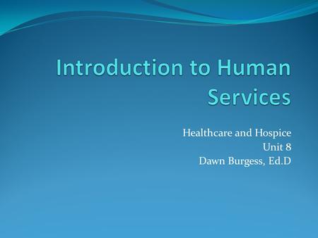 Healthcare and Hospice Unit 8 Dawn Burgess, Ed.D.