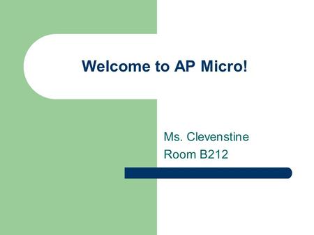Welcome to AP Micro! Ms. Clevenstine Room B212. What’s AP Micro all about? Incentives, Incentives, Incentives! May 14, 2009 Critical Thinking No Math,