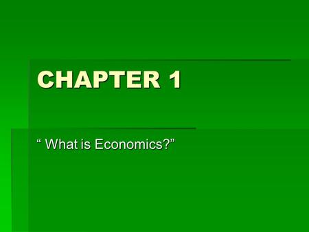 CHAPTER 1 “ What is Economics?”. Economics  Book Definition – The study of how people seek to satisfy their seemly unlimited needs and wants with limited.
