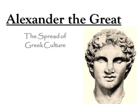 Alexander the Great The Spread of Greek Culture. Macedonia Macedonia is the farthest area North in Greece Macedonia is the farthest area North in Greece.