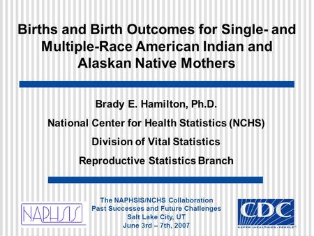 Births and Birth Outcomes for Single- and Multiple-Race American Indian and Alaskan Native Mothers Brady E. Hamilton, Ph.D. National Center for Health.