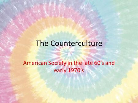 The Counterculture American Society in the late 60’s and early 1970’s.