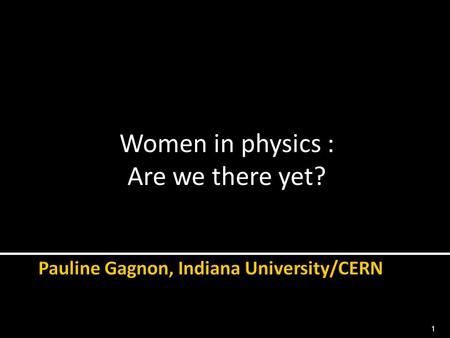 Women in physics : Are we there yet? 1.  Statistics from ATLAS and CERN  Are women physicists treated equally?  Easy things to improve the situation.