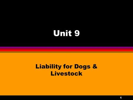 1 Unit 9 Liability for Dogs & Livestock. 2 Strict liability l Livestock & fowl destroyed off dog owner’s premises l Dangerous dog anywhere l Dog running.