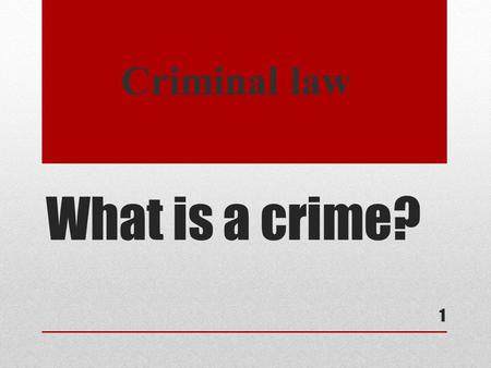What is a crime? Criminal law 1. What are we going to learn about? In this part you will learn about: the principles of criminal liability, crimes and.